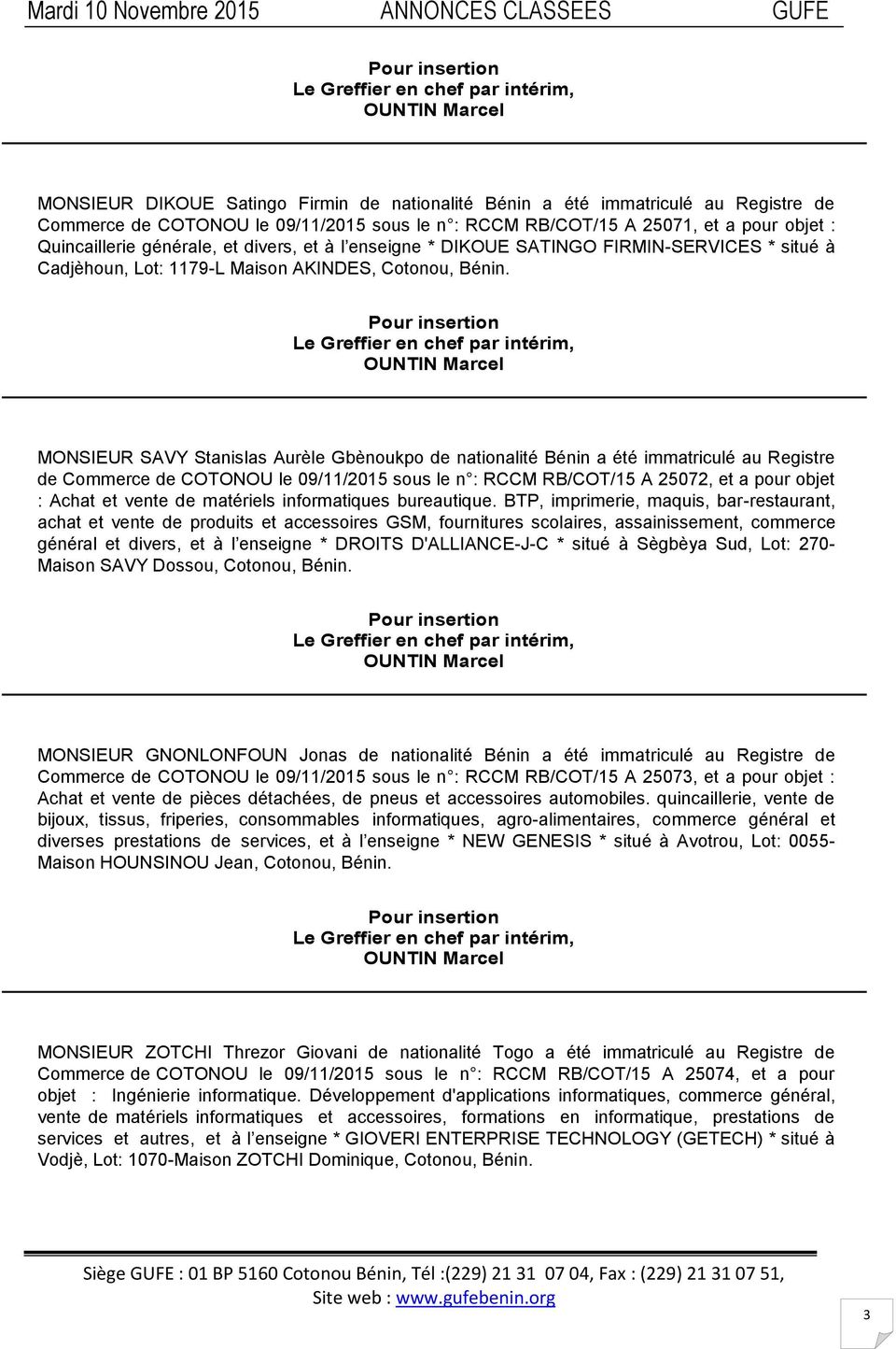 MONSIEUR SAVY Stanislas Aurèle Gbènoukpo de nationalité Bénin a été immatriculé au Registre de Commerce de COTONOU le 09/11/2015 sous le n : RCCM RB/COT/15 A 25072, et a pour objet : Achat et vente