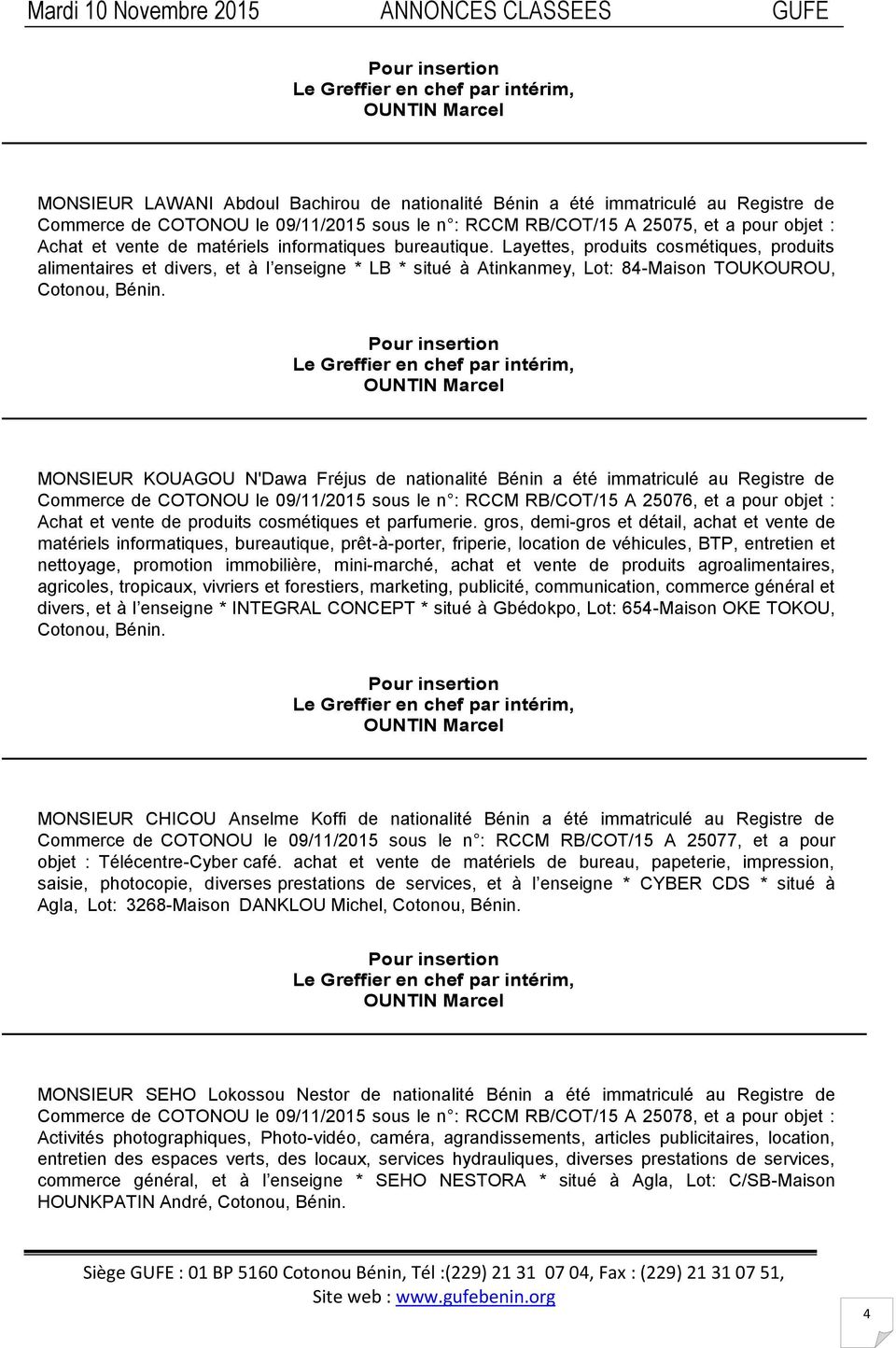 MONSIEUR KOUAGOU N'Dawa Fréjus de nationalité Bénin a été immatriculé au Registre de Commerce de COTONOU le 09/11/2015 sous le n : RCCM RB/COT/15 A 25076, et a pour objet : Achat et vente de produits
