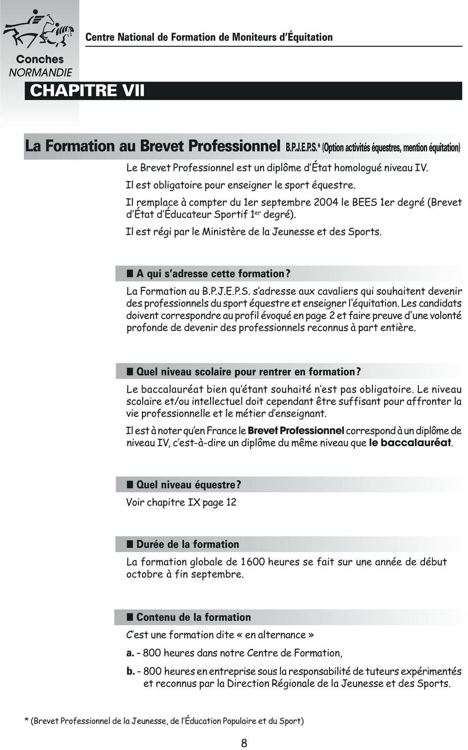 Il remplace à compter du 1er septembre 2004 le BEES 1er degré (Brevet d État d Éducateur Sportif 1 er degré). Il est régi par le Ministère de la Jeunesse et des Sports.