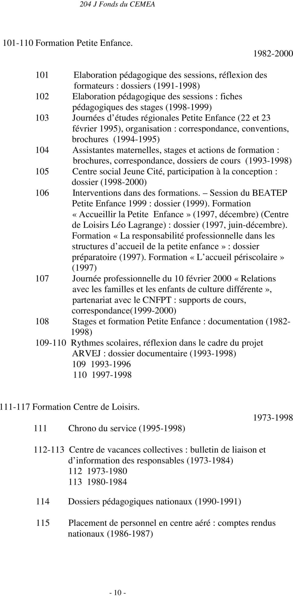 d études régionales Petite Enfance (22 et 23 février 1995), organisation : correspondance, conventions, brochures (1994-1995) 104 Assistantes maternelles, stages et actions de formation : brochures,