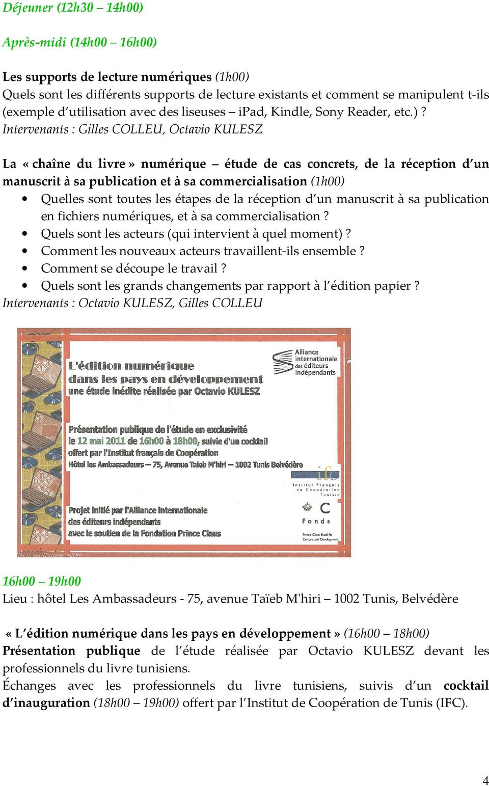 Intervenants : Gilles COLLEU, Octavio KULESZ La «chaîne du livre» numérique étude de cas concrets, de la réception d un manuscrit à sa publication et à sa commercialisation (1h00) Quelles sont toutes