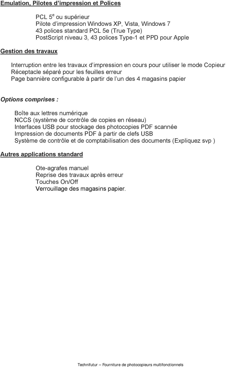 un des 4 magasins papier Options comprises : Boîte aux lettres numérique NCCS (système de contrôle de copies en réseau) Interfaces USB pour stockage des photocopies PDF scannée Impression de