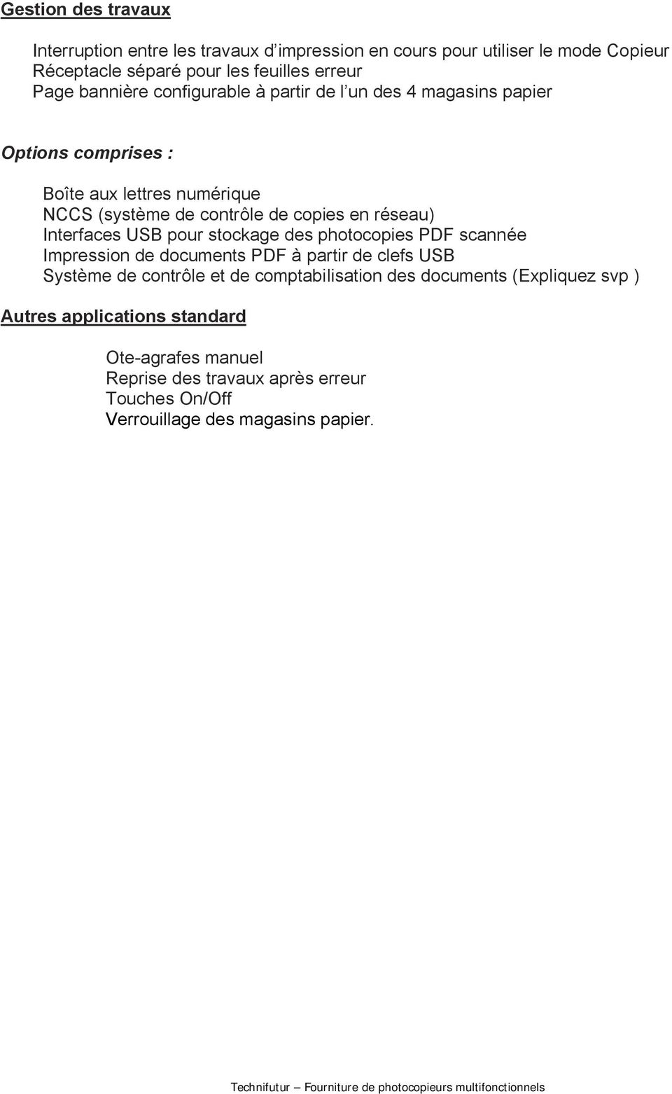 réseau) Interfaces USB pour stockage des photocopies PDF scannée Impression de documents PDF à partir de clefs USB Système de contrôle et de