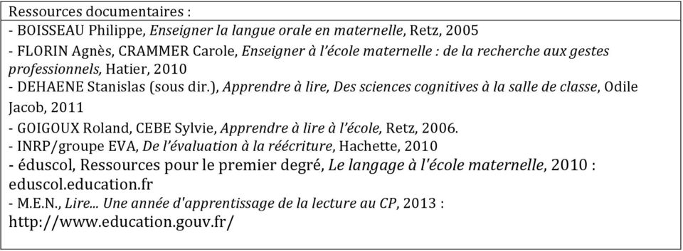 ),Apprendreàlire,Dessciencescognitivesàlasalledeclasse,Odile Jacob,2011 AGOIGOUXRoland,CEBESylvie,Apprendreàlireàl école,retz,2006.