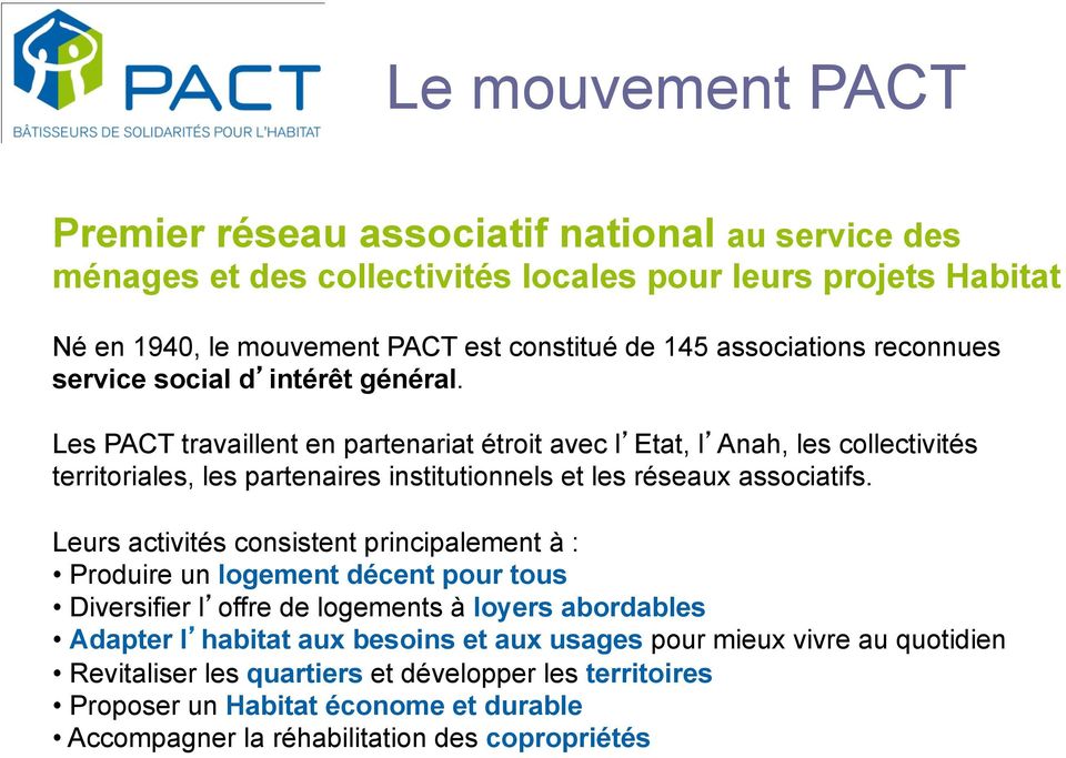 Les PACT travaillent en partenariat étroit avec l Etat, l Anah, les collectivités territoriales, les partenaires institutionnels et les réseau associatifs.