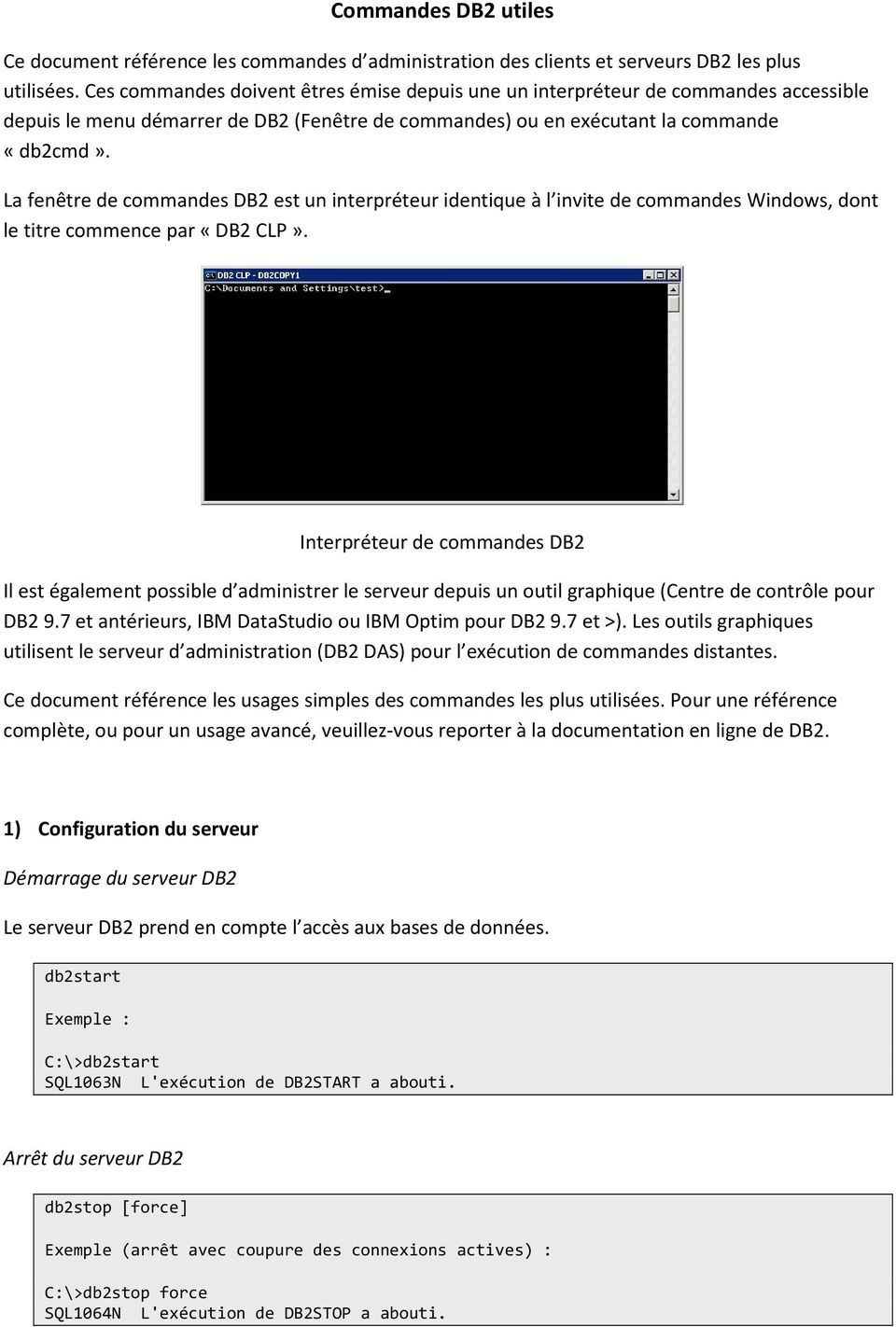 La fenêtre de commandes DB2 est un interpréteur identique à l invite de commandes Windows, dont le titre commence par «DB2 CLP».