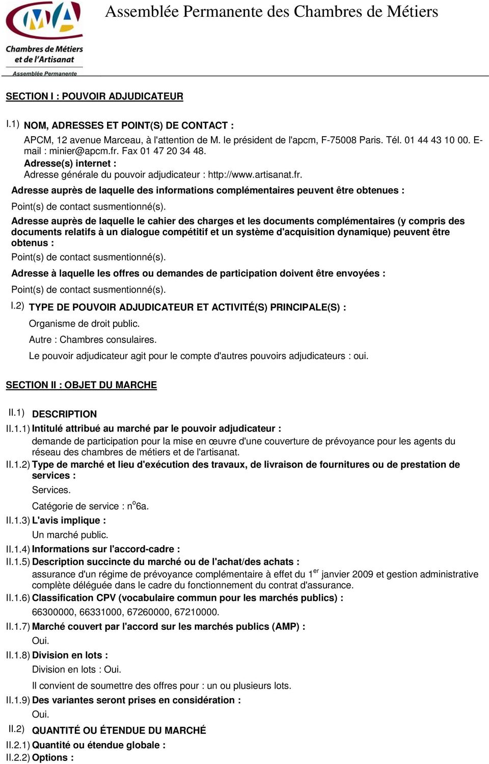 Fax 01 47 20 34 48. Adresse(s) internet : Adresse générale du pouvoir adjudicateur : http://www.artisanat.fr.