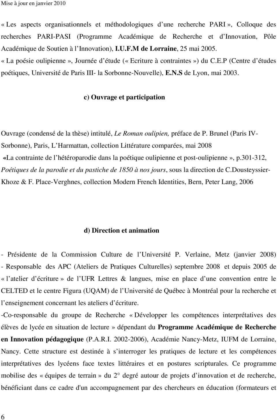 N.S de Lyon, mai 2003. c) Ouvrage et participation Ouvrage (condensé de la thèse) intitulé, Le Roman oulipien, préface de P.