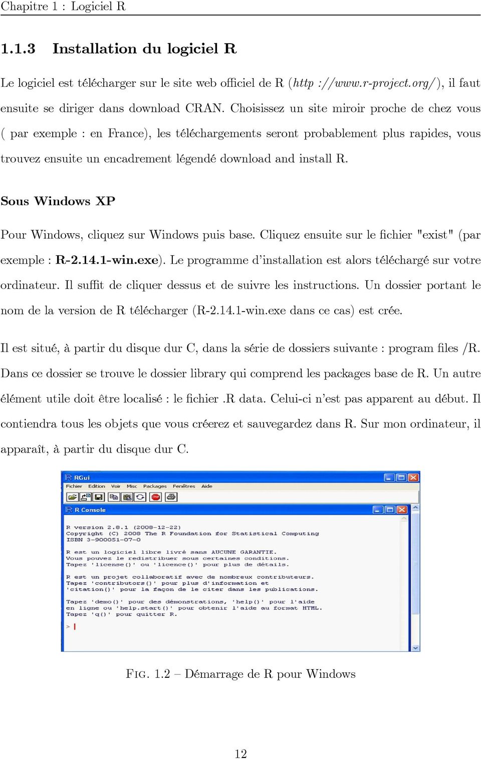 Sous Windows XP Pour Windows, cliquez sur Windows puis base. Cliquez ensuite sur le chier "exist" (par exemple : R-2.14.1-win.exe).