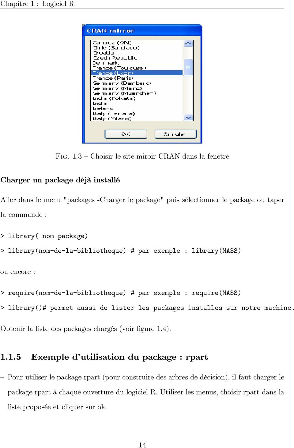 3 Choisir le site miroir CRAN dans la fenêtre Charger un package déjà installé Aller dans le menu "packages -Charger le package" puis sélectionner le package ou taper la commande : > library(