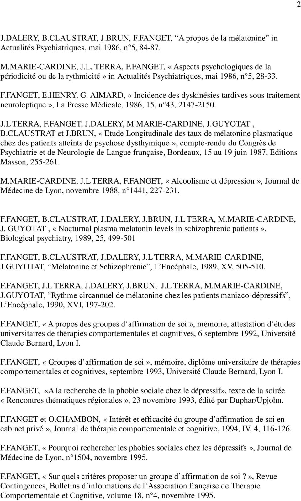 AIMARD, «Incidence des dyskinésies tardives sous traitement neuroleptique», La Presse Médicale, 1986, 15, n 43, 2147-2150. J.L TERRA, F.FANGET, J.DALERY, M.MARIE-CARDINE, J.GUYOTAT, B.CLAUSTRAT et J.