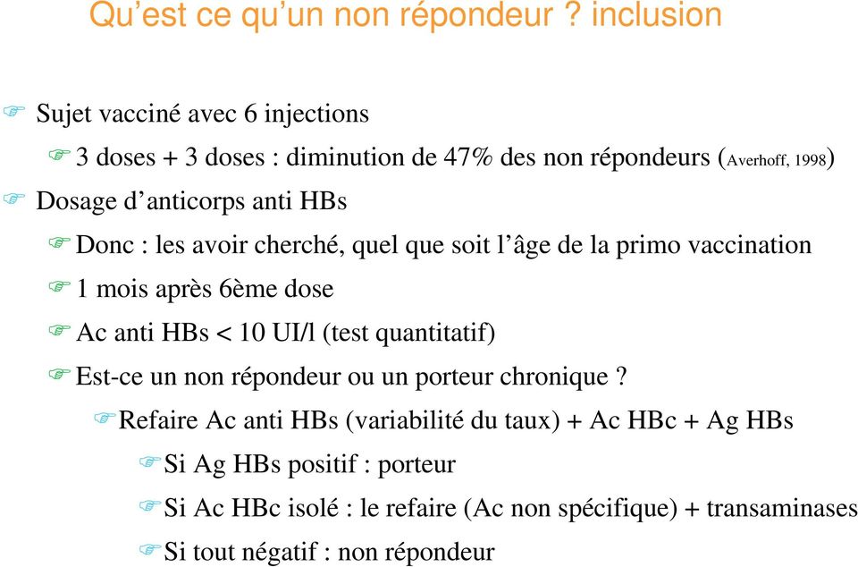 anti HBs Donc : les avoir cherché, quel que soit l âge de la primo vaccination 1 mois après 6ème dose Ac anti HBs < 10 UI/l (test