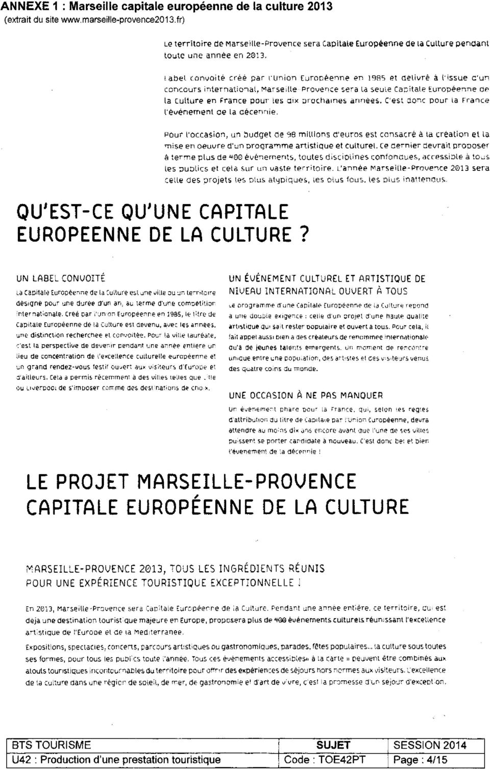 Label convoité créé par l'union Européenne en 1985 et délivré à l'issue d'un concours international, Marseille-Provence sera ta seule Capitale Européenne de la Culture en france pour les dix