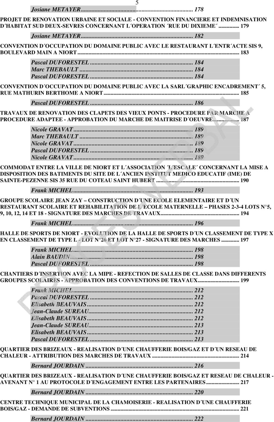 .. 184 CONVENTION D OCCUPATION DU DOMAINE PUBLIC AVEC LA SARL GRAPHIC ENCADREMENT 5, RUE MATHURIN BERTHOME A NIORT... 185 Pascal DUFORESTEL.