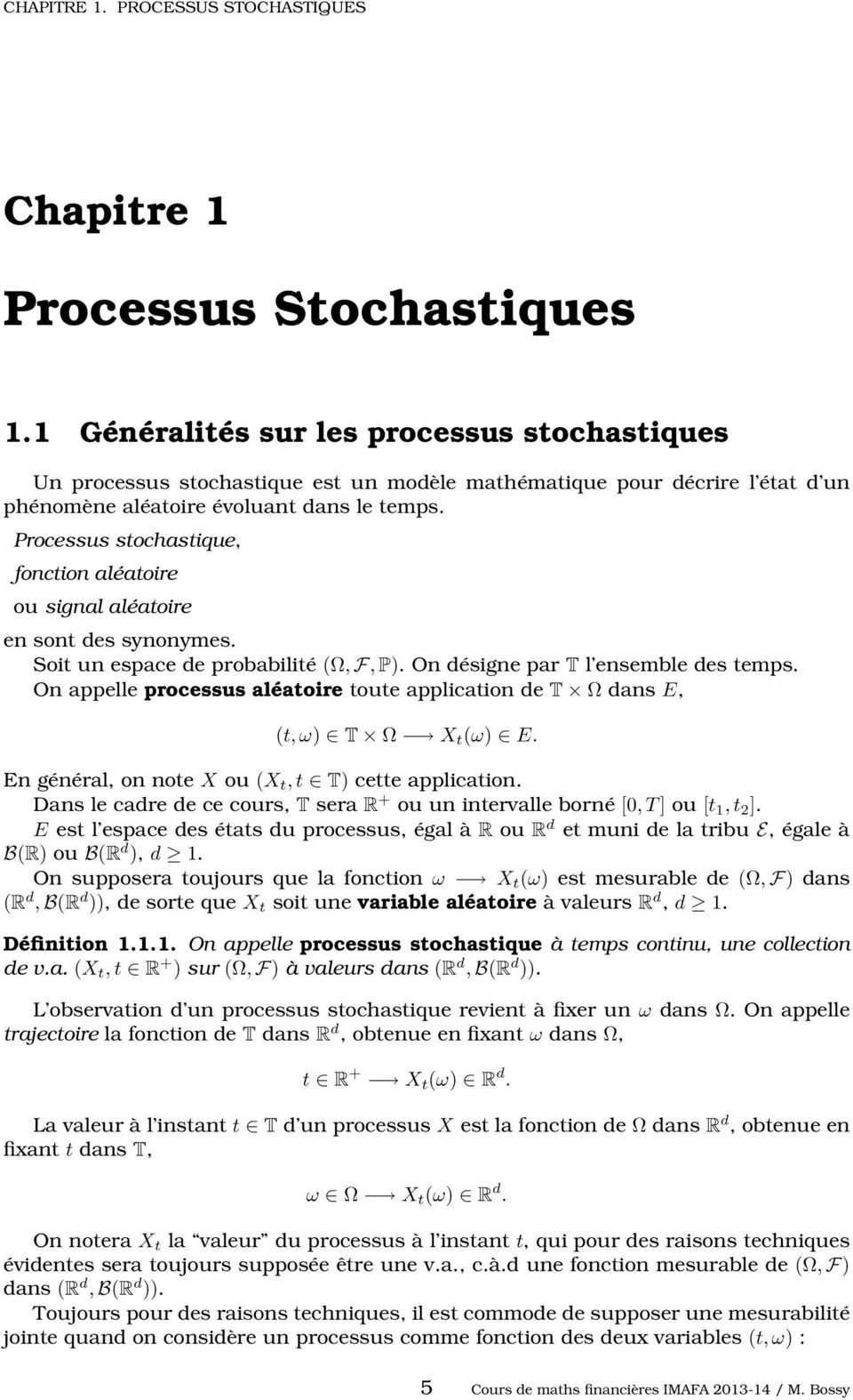 Processus stochastique, fonction aléatoire ou signal aléatoire en sont des synonymes. Soit un espace de probabilité Ω, F, P. On désigne par T l ensemble des temps.