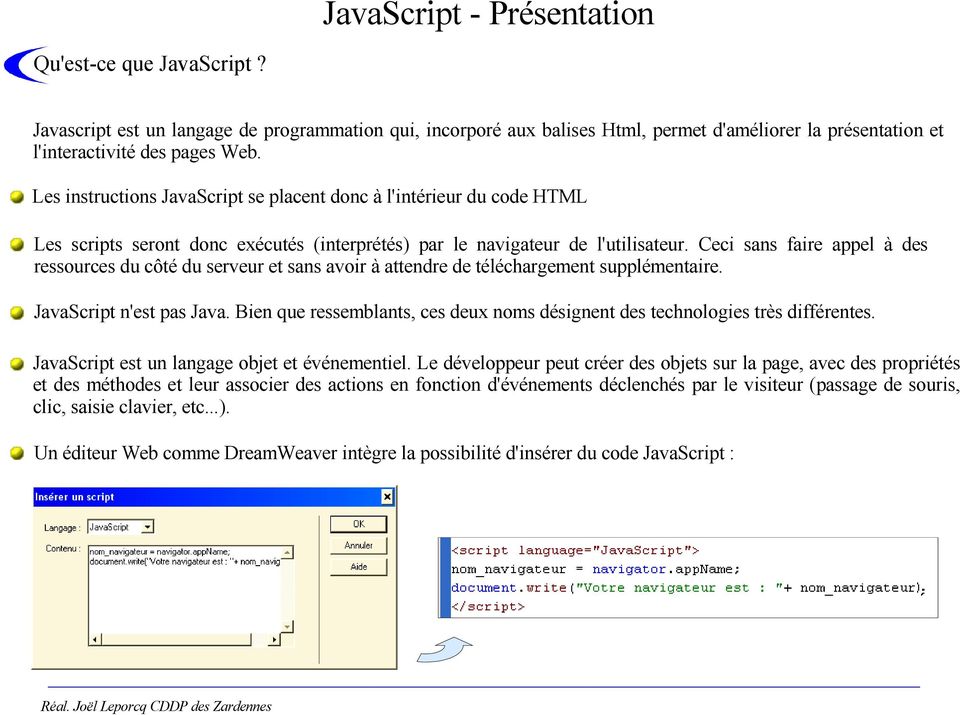 Les instructions JavaScript se placent donc à l'intérieur du code HTML Les scripts seront donc exécutés (interprétés) par le navigateur de l'utilisateur.