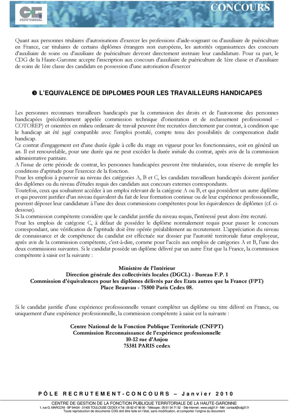 Pour sa part, le CDG de la Haute-Garonne accepte l'inscription aux concours d'auxiliaire de puériculture de 1ère classe et d'auxiliaire de soins de 1ère classe des candidats en possession d'une