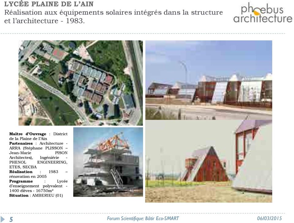 PISON Architectes), Ingéniérie - PHENOL ENGINEERING, ETES, SECBA Réalisation : 1983 rénovation en 2005 Programme :