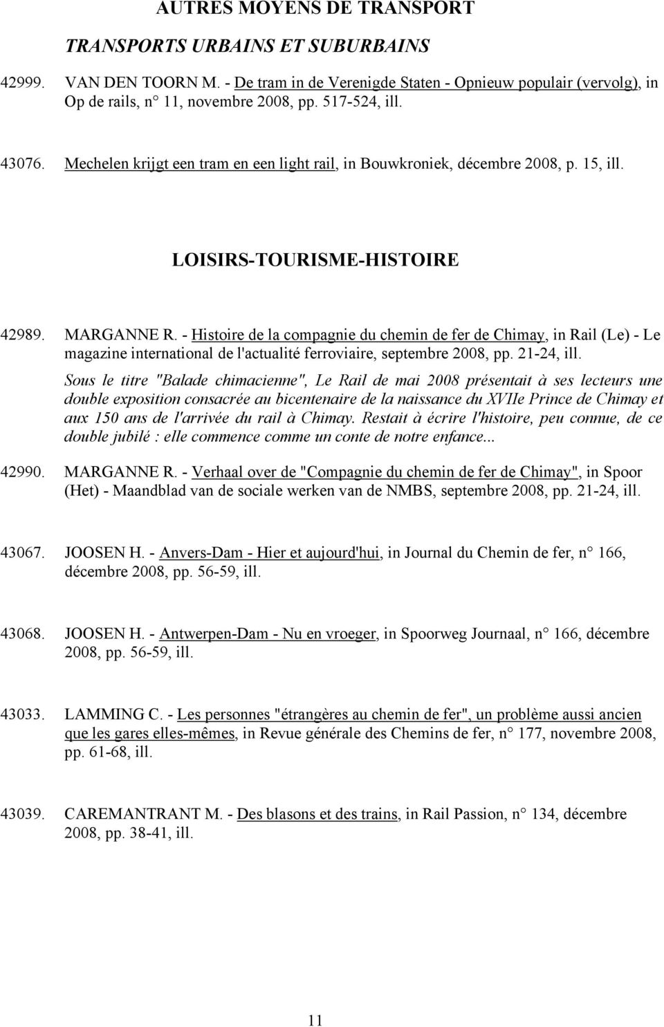 - Histoire de la compagnie du chemin de fer de Chimay, in Rail (Le) - Le magazine international de l'actualité ferroviaire, septembre 2008, pp. 21-24, ill.