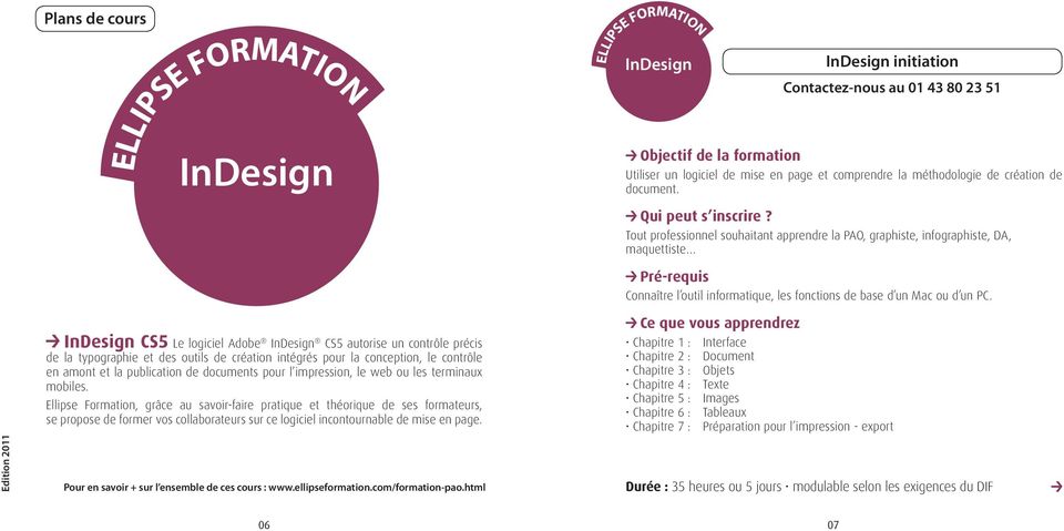 Edition 2011 InDesign CS5 Le logiciel Adobe InDesign CS5 autorise un contrôle précis de la typographie et des outils de création intégrés pour la conception, le contrôle en amont et la publication de