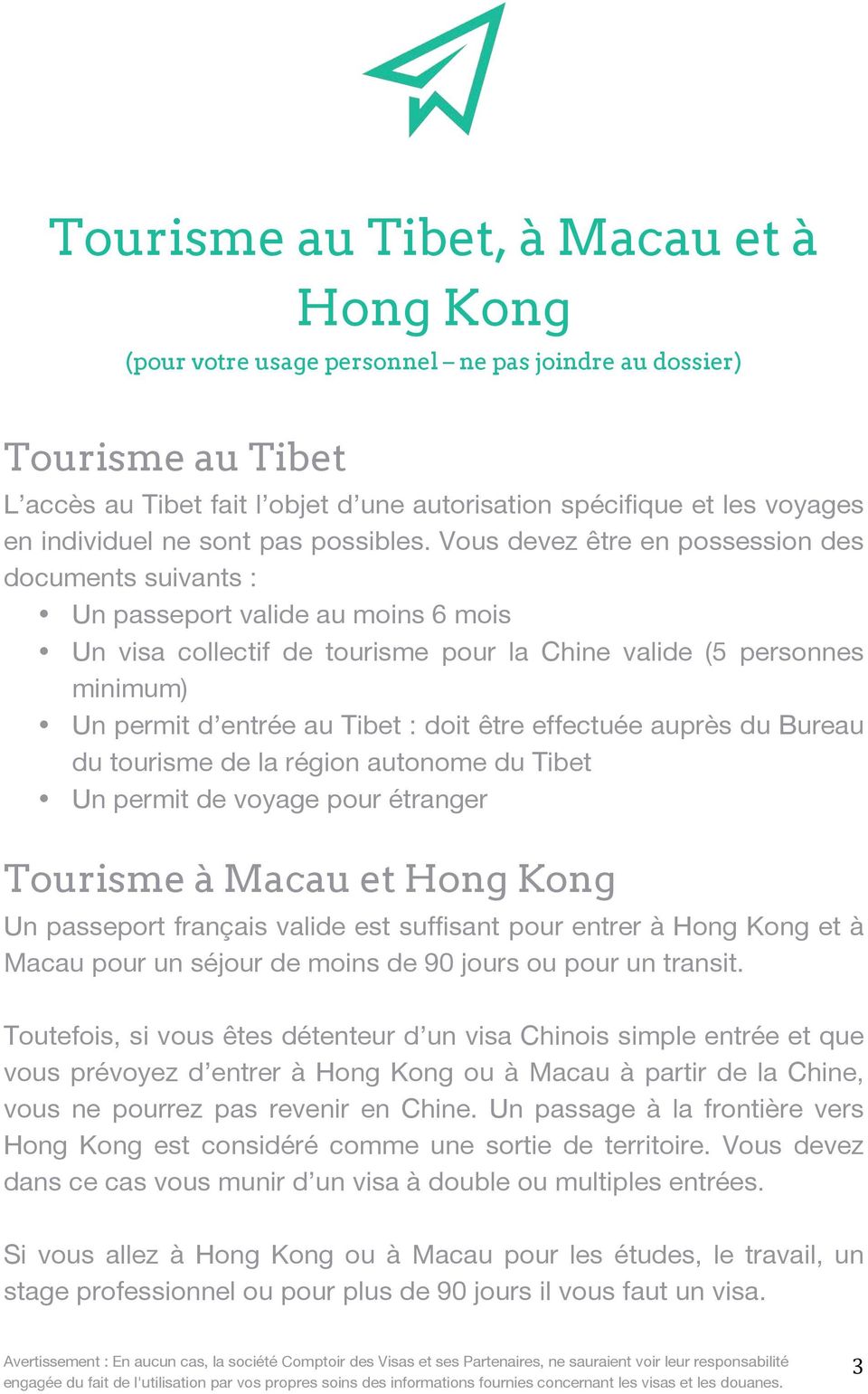 Vous devez être en possession des documents suivants : Un passeport valide au moins 6 mois Un visa collectif de tourisme pour la Chine valide (5 personnes minimum) Un permit d entrée au Tibet : doit