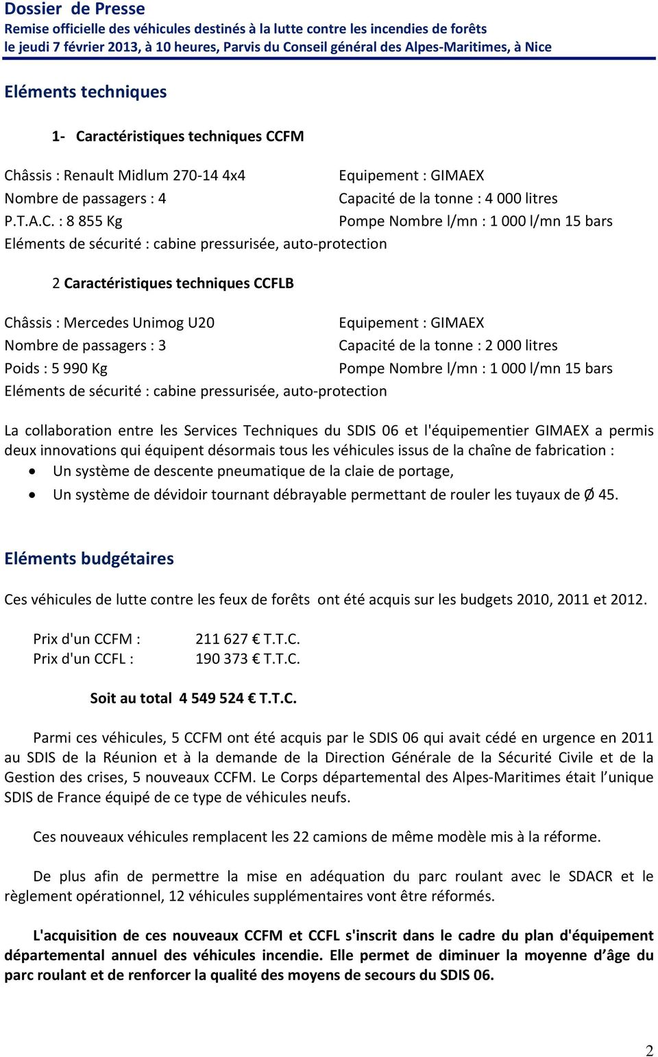 FM Châssis : Renault Midlum 270 14 4x4 Equipement : GIMAEX Nombre de passagers : 4 Capacité de la tonne : 4 000 litres P.T.A.C. : 8 855 Kg Pompe Nombre l/mn : 1 000 l/mn 15 bars Eléments de sécurité