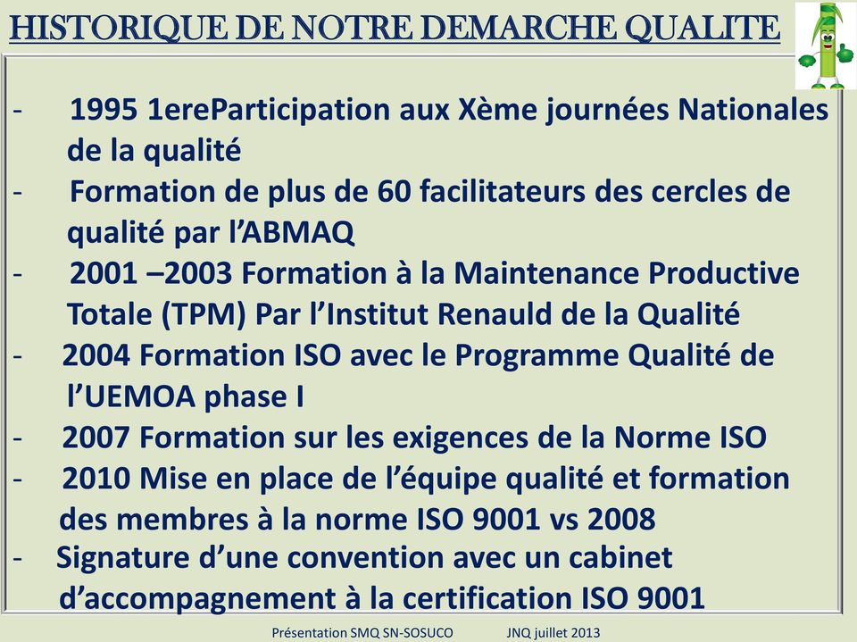 Formation ISO avec le Programme Qualité de l UEMOA phase I - 2007 Formation sur les exigences de la Norme ISO - 2010 Mise en place de l équipe