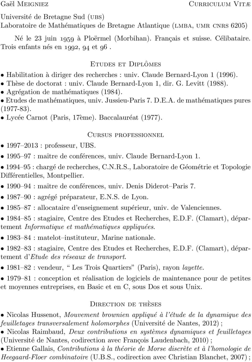 G. Levitt (1988). Agrégation de mathématiques (1984). Etudes de mathématiques, univ. Jussieu-Paris 7. D.E.A. de mathématiques pures (1977-83). Lycée Carnot (Paris, 17ème). Baccalauréat (1977).