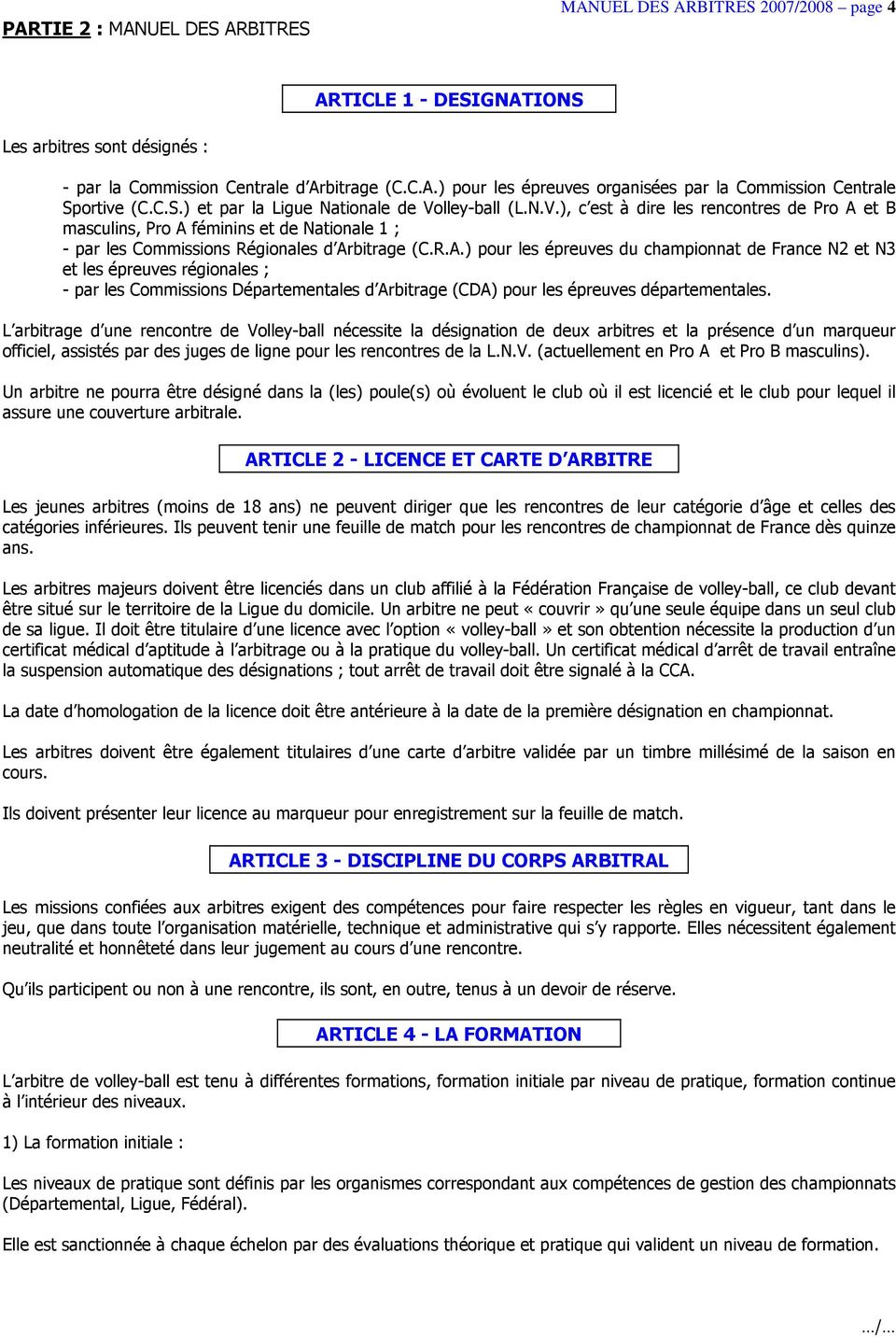 et B masculins, Pro A féminins et de Nationale 1 ; - par les Commissions Régionales d Arbitrage (C.R.A.) pour les épreuves du championnat de France N2 et N3 et les épreuves régionales ; - par les Commissions Départementales d Arbitrage (CDA) pour les épreuves départementales.