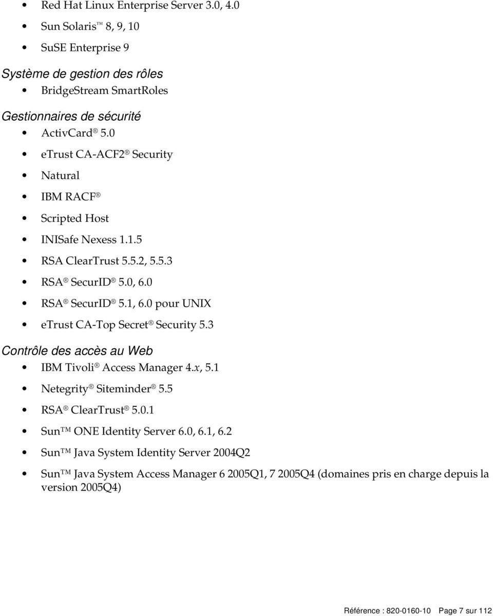 0 pour UNIX etrust CA-Top Secret Security 5.3 Contrôle des accès au Web IBM Tivoli Access Manager 4.x, 5.1 Netegrity Siteminder 5.5 RSA ClearTrust 5.0.1 Sun ONE Identity Server 6.