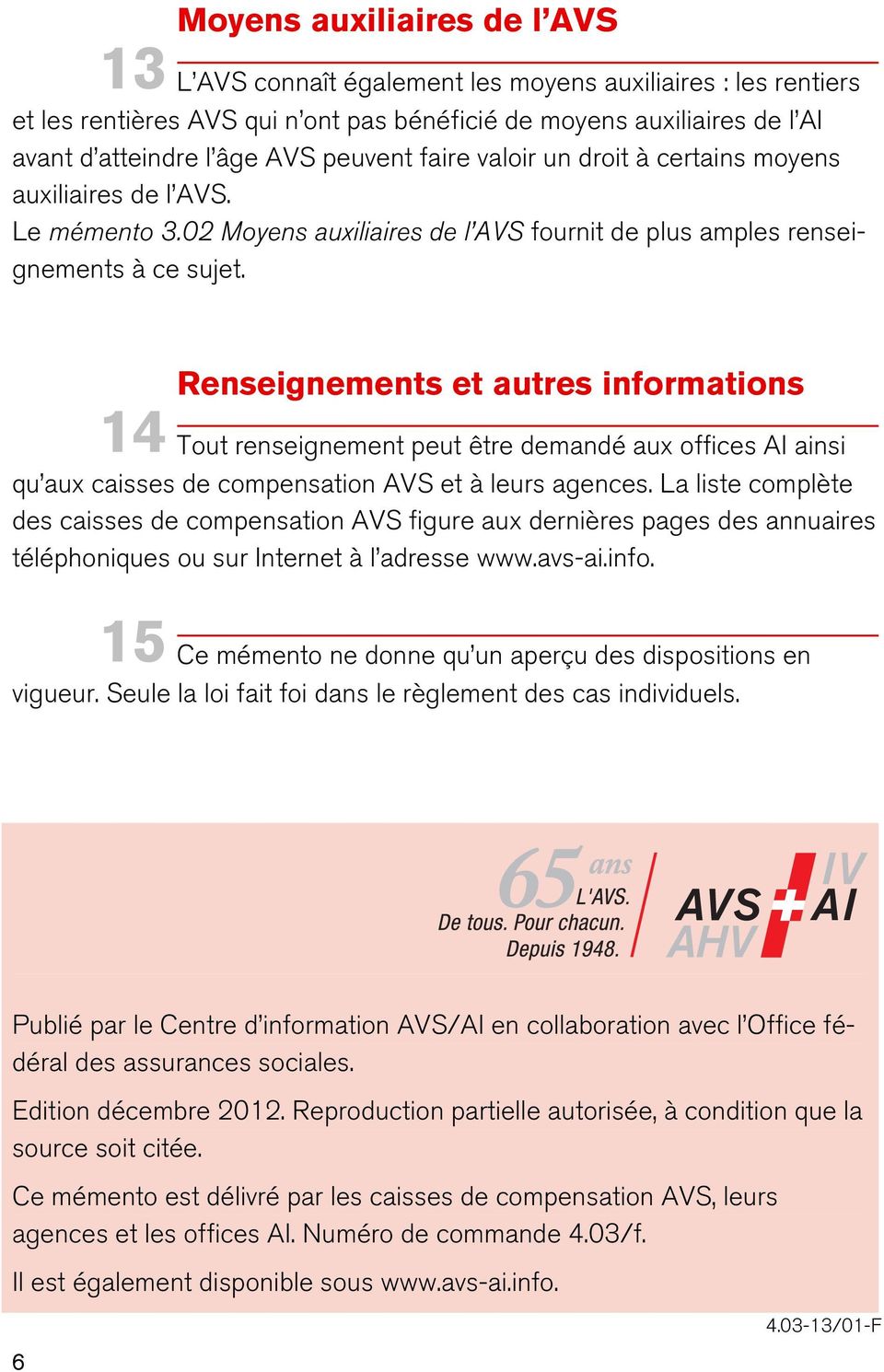 Renseignements et autres informations 14 Tout renseignement peut être demandé aux offices AI ainsi qu aux caisses de compensation AVS et à leurs agences.