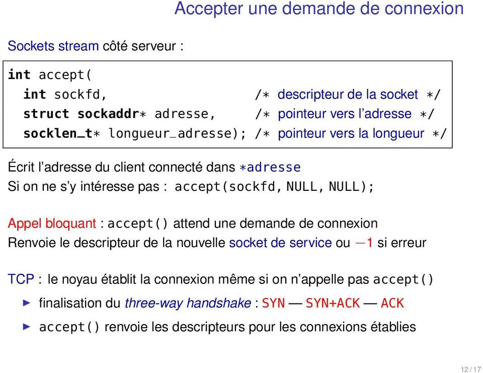 NULL, NULL); Appel bloquant : accept() attend une demande de connexion Renvoie le descripteur de la nouvelle socket de service ou 1 si erreur TCP : le noyau établit