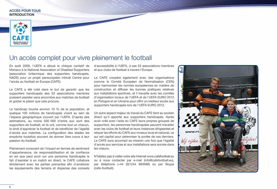 Le CAFE a été créé dans le but de garantir que les supporters handicapés des 53 associations membres puissent assister sans encombre aux matches de football et goûter le plaisir que cela procure.