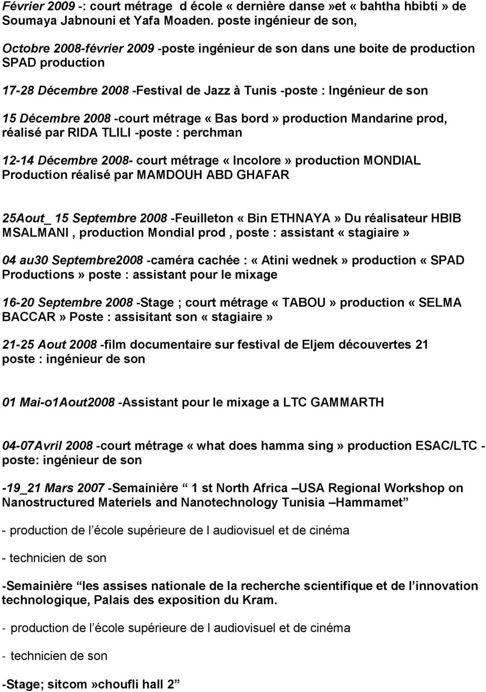 production Mandarine prod, réalisé par RIDA TLILI -poste : perchman 12-14 Décembre 2008- court métrage «Incolore» production MONDIAL Production réalisé par MAMDOUH ABD GHAFAR 25Aout_ 15 Septembre