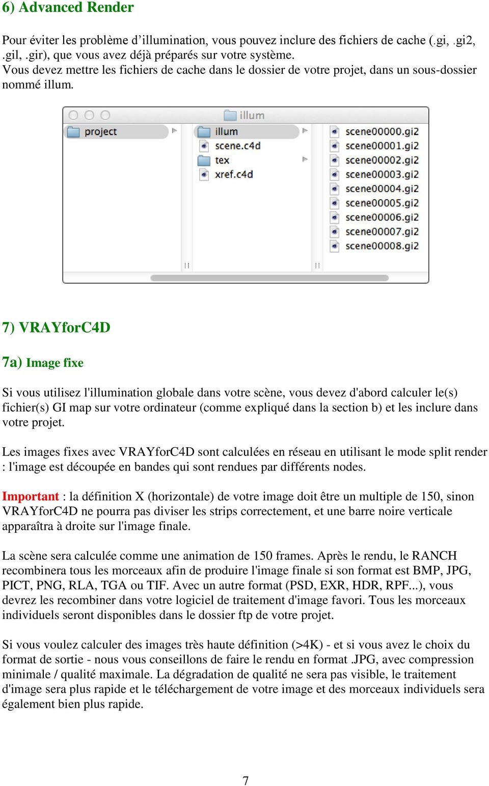 7) VRAYforC4D 7a) Image fixe Si vous utilisez l'illumination globale dans votre scène, vous devez d'abord calculer le(s) fichier(s) GI map sur votre ordinateur (comme expliqué dans la section b) et