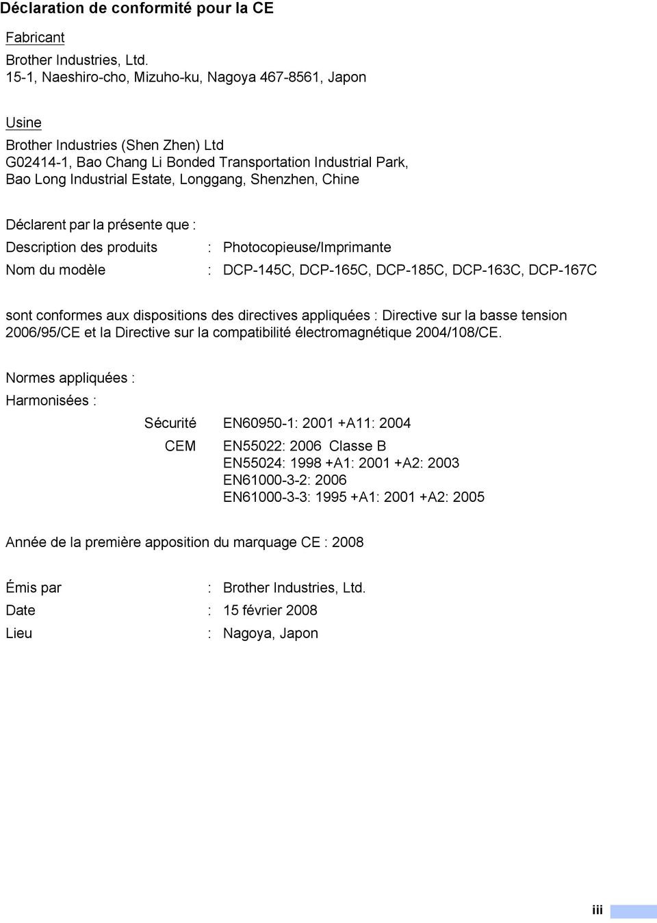 Shenzhen, Chine Déclarent par la présente que : Description des produits : Photocopieuse/Imprimante Nom du modèle : DCP-145C, DCP-165C, DCP-185C, DCP-163C, DCP-167C sont conformes aux dispositions
