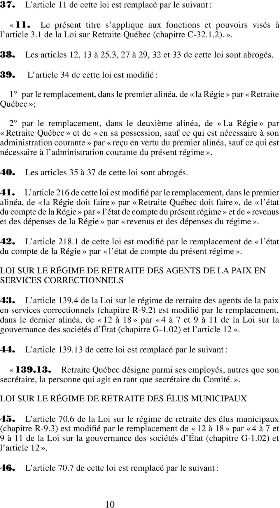 L article 34 de cette loi est modifié : 1 par le remplacement, dans le premier alinéa, de «la Régie» par «Retraite Québec»; 2 par le remplacement, dans le deuxième alinéa, de «La Régie» par «Retraite