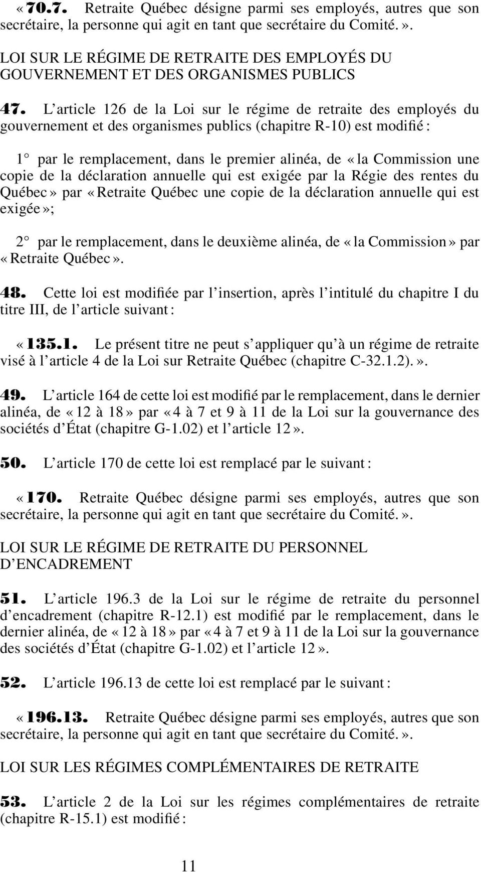 L article 126 de la Loi sur le régime de retraite des employés du gouvernement et des organismes publics (chapitre R-10) est modifié : 1 par le remplacement, dans le premier alinéa, de «la Commission