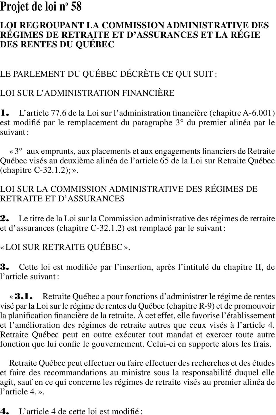001) est modifié par le remplacement du paragraphe 3 du premier alinéa par le suivant : «3 aux emprunts, aux placements et aux engagements financiers de Retraite Québec visés au deuxième alinéa de l