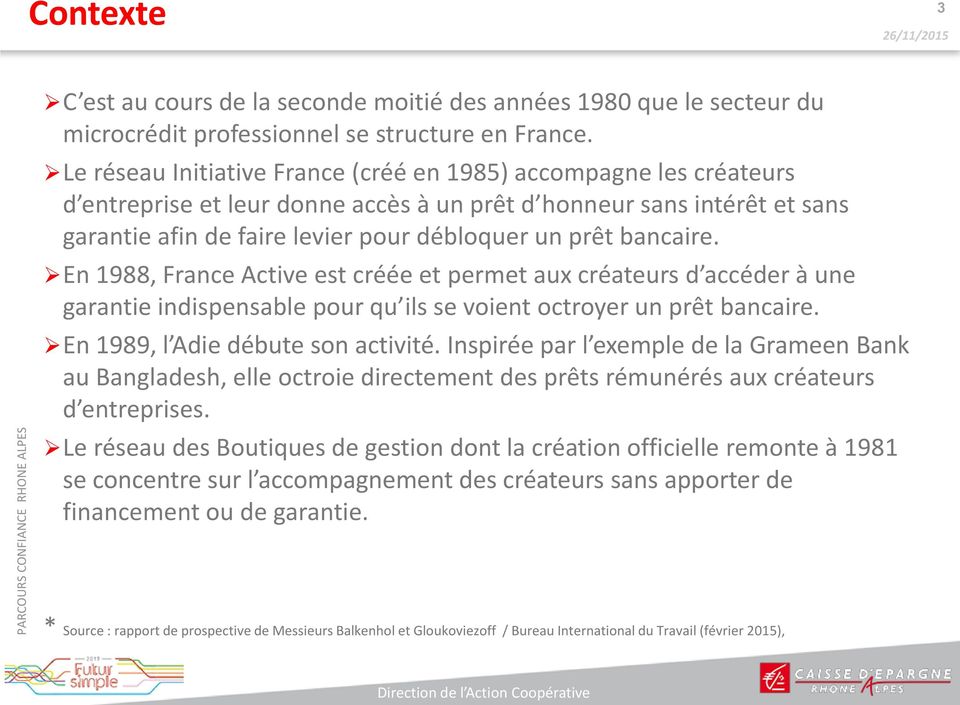 bancaire. En 1988, France Active est créée et permet aux créateurs d accéder à une garantie indispensable pour qu ils se voient octroyer un prêt bancaire. En 1989, l Adie débute son activité.