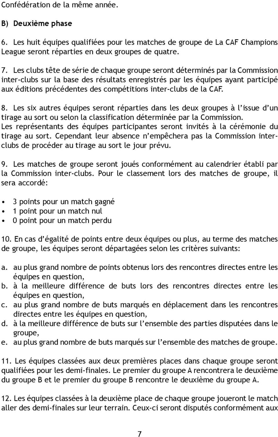 compétitions inter-clubs de la CAF. 8. Les six autres équipes seront réparties dans les deux groupes à l issue d un tirage au sort ou selon la classification déterminée par la Commission.