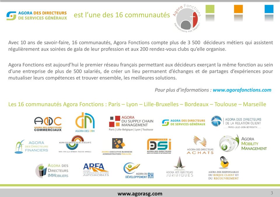 Agora Fonctions est aujourd hui le premier réseau français permettant aux décideurs exerçant la même fonction au sein d une entreprise de plus de 500 salariés, de créer un