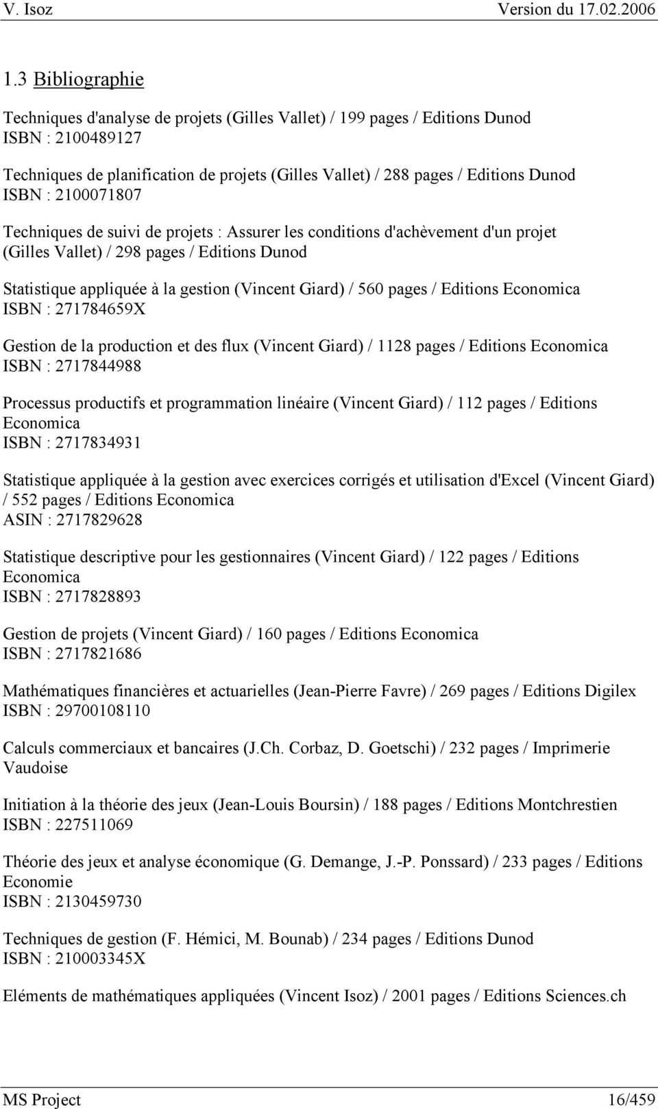 560 pages / Editions Economica ISBN : 271784659X Gestion de la production et des flux (Vincent Giard) / 1128 pages / Editions Economica ISBN : 2717844988 Processus productifs et programmation