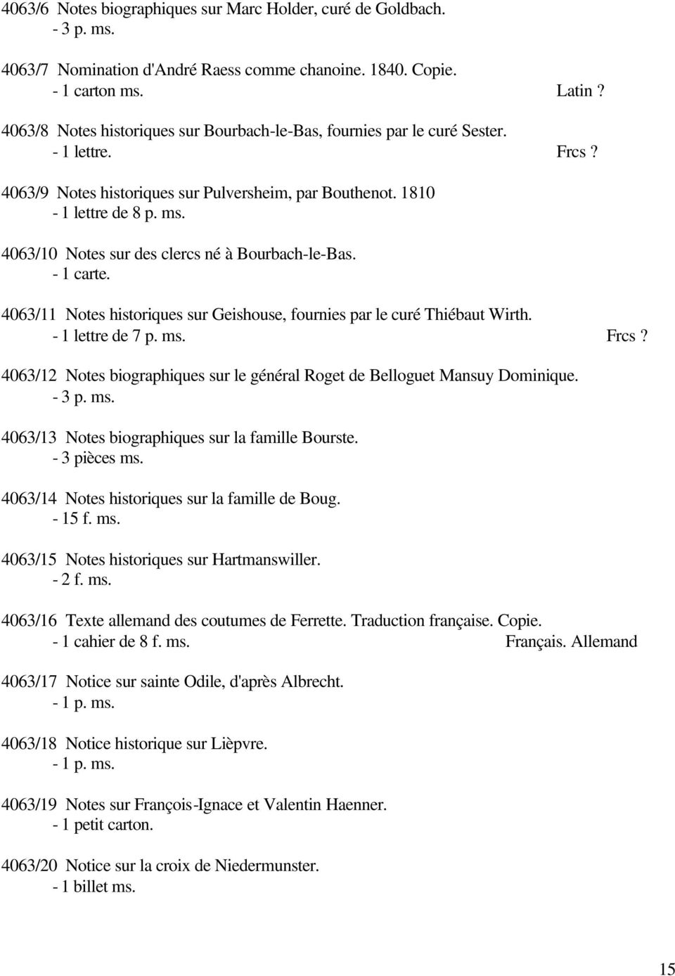 4063/10 Notes sur des clercs né à Bourbach-le-Bas. - 1 carte. 4063/11 Notes historiques sur Geishouse, fournies par le curé Thiébaut Wirth. - 1 lettre de 7 p. ms. Frcs?