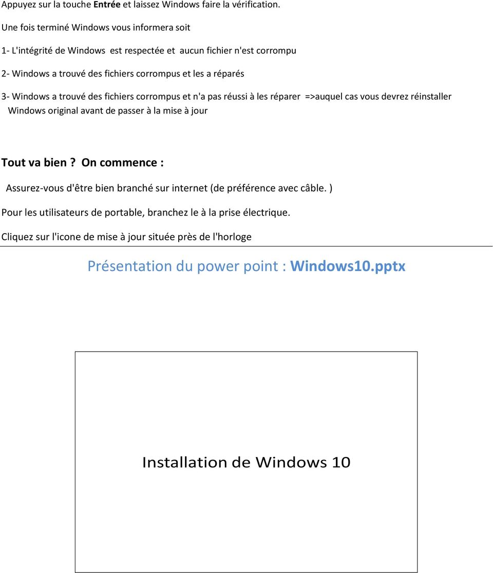 3- Windows a trouvé des fichiers corrompus et n'a pas réussi à les réparer =>auquel cas vous devrez réinstaller Windows original avant de passer à la mise à jour Tout va bien?