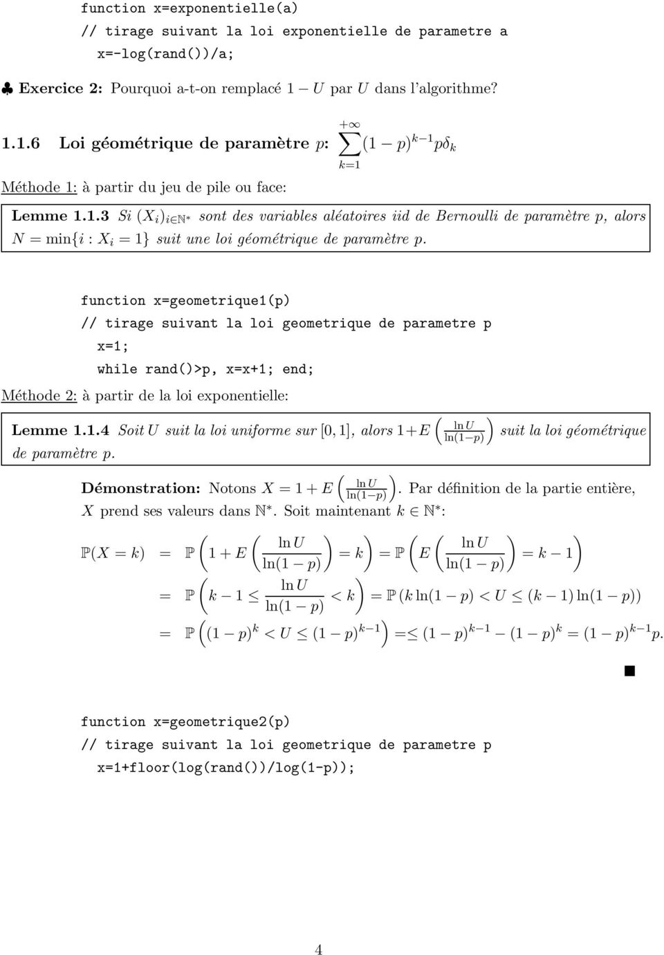 function x=geometrique1p) // tirage suivant la loi geometrique de parametre p x=1; while rand)>p, x=x+1; end; Méthode 2: à partir de la loi exponentielle: ) Lemme 1.1.4 Soit U suit la loi uniforme sur [,1], alors 1+E lnu ln1 p) de paramètre p.