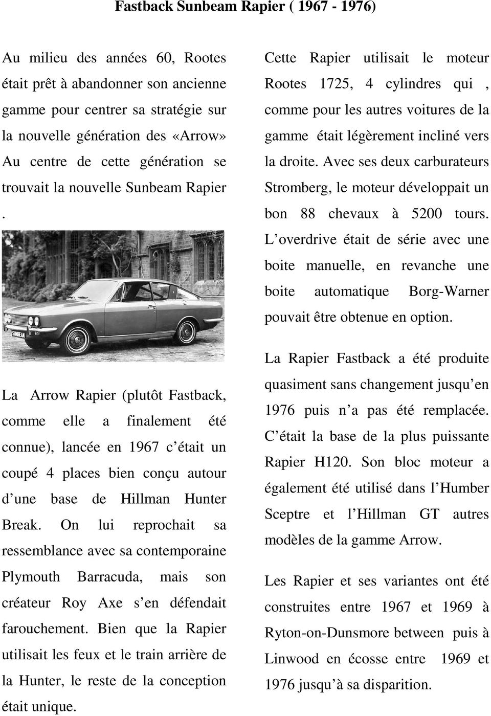La Arrow Rapier (plutôt Fastback, comme elle a finalement été connue), lancée en 1967 c était un coupé 4 places bien conçu autour d une base de Hillman Hunter Break.
