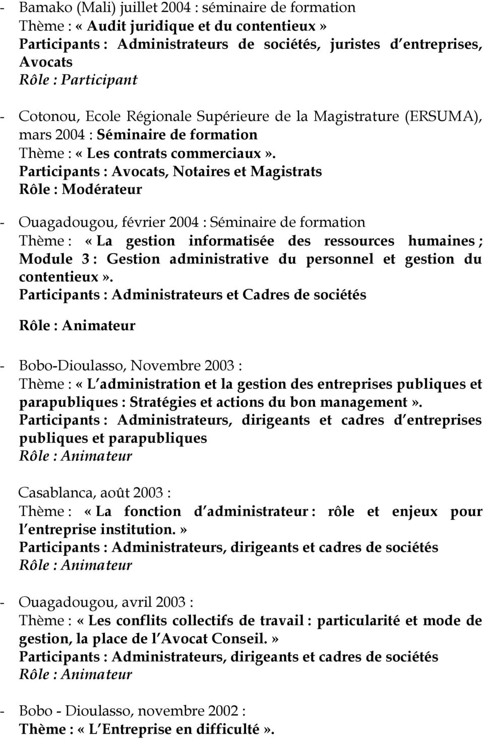 Participants : Avocats, Notaires et Magistrats Rôle : Modérateur - Ouagadougou, février 2004 : Séminaire de formation Thème : «La gestion informatisée des ressources humaines ; Module 3 : Gestion