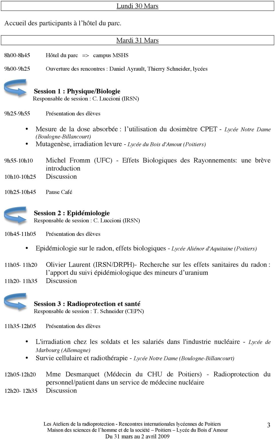 : C. Luccioni (IRSN) 9h25-9h55 Mesure de la dose absorbée : l utilisation du dosimètre CPET - Lycée Notre Dame (Boulogne-Billancourt) Mutagenèse, irradiation levure - Lycée du Bois d'amour (Poitiers)