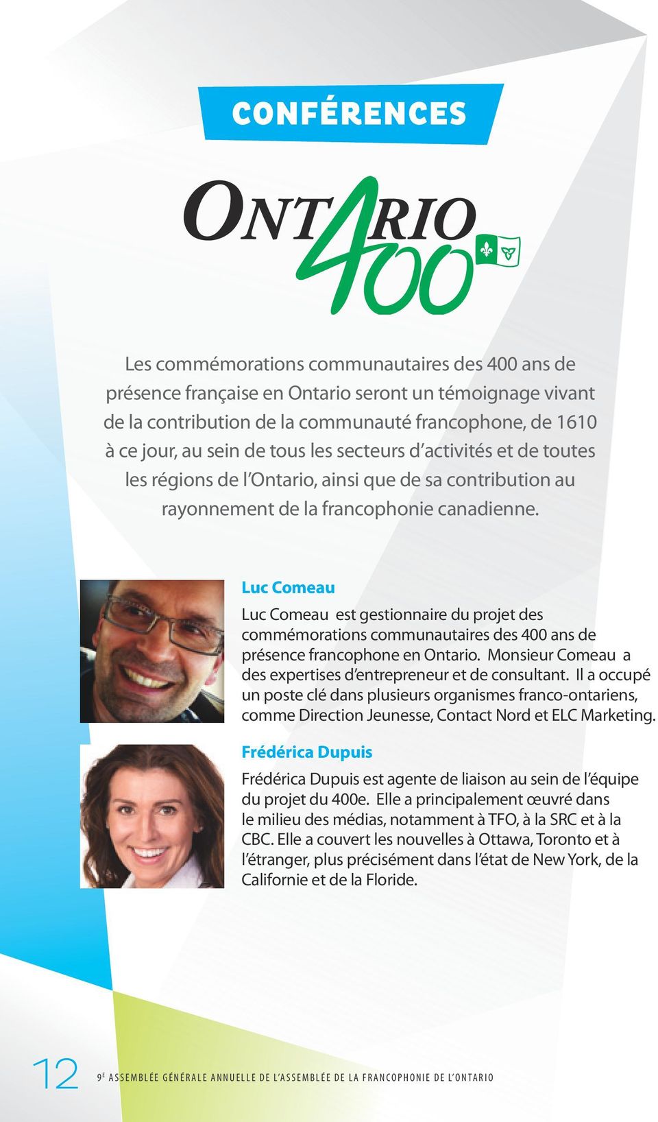 Luc Comeau Luc Comeau est gestionnaire du projet des commémorations communautaires des 400 ans de présence francophone en Ontario. Monsieur Comeau a des expertises d entrepreneur et de consultant.
